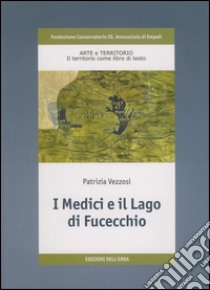 I Medici e il lago di Fucecchio libro di Vezzosi Patrizia