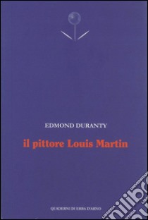 Il pittore Louis Martin. Testo francese a fronte libro di Duranty Edmond