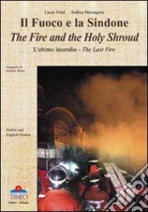 Il fuoco e la Sindone. L'ultimo incendio. Ediz. italiana e inglese libro di Vidal Lucia; Marangoni Andrea