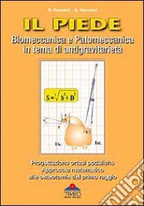 Il piede. Biomeccanica e patomeccanica in tema di antigravitarietà. Progettazione ortesi podaliche. Approccio matematico alle osteotomie del primo raggio libro di Ronconi Paolo; Ronconi Saulle