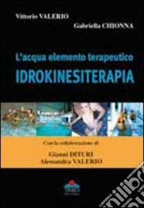 L'acqua elemento terapeutico. L'idrokinesiterapia libro di Valerio Vittorio; Chionna Gabriella