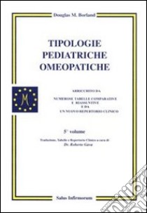 Tipologie pediatriche omeopatiche. Vol. 5 libro di Borland Douglas M.