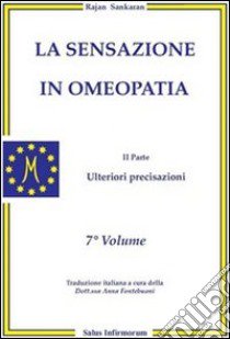 La sensazione in omeopatia. Ulteriori precisazioni. Parte seconda. Vol. 7 libro di Sankaran Rajan; Gava R. (cur.)