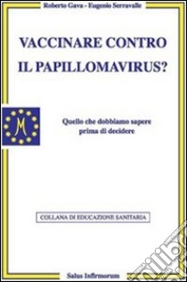 Vaccinare contro il papilloma virus? libro di Gava Roberto; Serravalle Eugenio