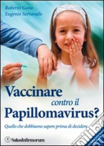 Vaccinare contro il papillomavirus? Quello che dobbiamo sapere prima di decidere libro di Gava Roberto; Serravalle Eugenio