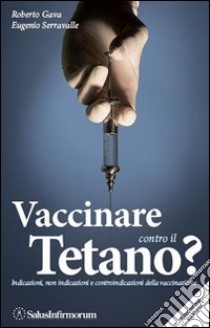 Vaccinare contro il tetano? Indicazioni, non indicazioni e controindicazioni della vaccinazione libro di Gava Roberto; Serravalle Eugenio