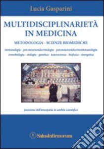 Multidisciplinarietà in medicina. Metodologia, scienze biomediche, posizione dell'omeopatia in ambito scientifico libro di Gasparini Lucia