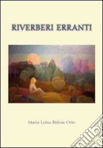 Riverberi erranti libro di Bidoia Orio M. Luisa