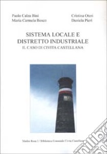 Sistema locale e distretto industriale: il caso di Civita Castellana libro di Calza Bini Paolo; Bosco M. Carmela; Oteri Cristina