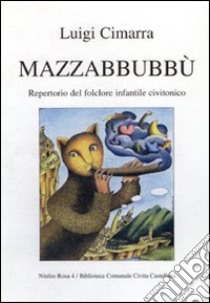 Mazzabbubbù. Repertorio del folclore infantile civitonico libro di Cimarra Luigi