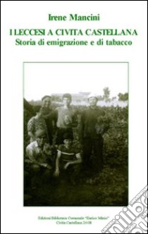 I leccesi a Civita Castellana. Storia di emigrazione e di tabacco. Con le interviste ad Alfredo Romano, Gabriella Mariani, Carmina Bruno e la figlia Daniela Caracut libro di Mancini Irene