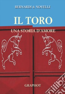 Toro, una storia d'amore libro di Novelli Massimo; Bernardi Bruno