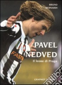 Pavel Nedved. Il leone di Praga libro di Bernardi Bruno