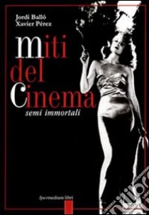 Miti del cinema libro di Ballò Jordi; Pérez Xavier; Pecchinenda G. (cur.)