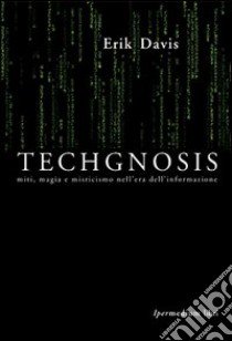 Techgnosis. Miti, magia e misticismo nell'era dell'informazione libro di Davis Erik