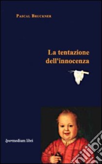 La tentazione dell'innocenza libro di Bruckner Pascal