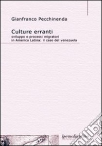 Culture erranti. Sviluppo e processi migratori in America Latina. Il caso del Venezuela libro di Pecchinenda Gianfranco