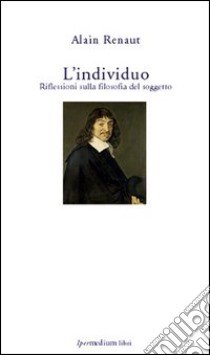 L'individuo. Riflessioni sulla filosofia del soggetto libro di Renaut Alain