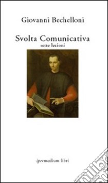 Svolta comunicativa. Sette lezioni libro di Bechelloni Giovanni