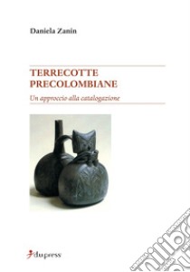 Terrecotte precolombiane. Un approccio alla catalogazione libro di Zanin Daniela