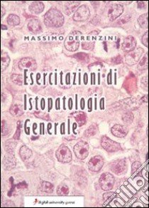 Esercitazioni di istopatologia generale libro di Derenzini Massimo