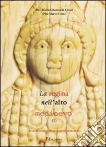 La regina nell'alto Medioevo. Vol. 1 libro di Giusteschi Conti Pier Maria