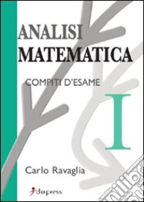 Analisi matematica 1. Compiti d'esame libro di Ravaglia Carlo