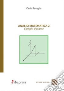 Analisi matematica 2. Compiti d'esame libro di Ravaglia Carlo