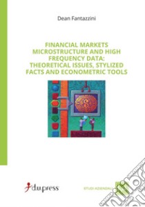 Financial markets. Microstructure and high frequency. Theoretical issues, stylized facts and econometric tools libro di Fantazzini Dean