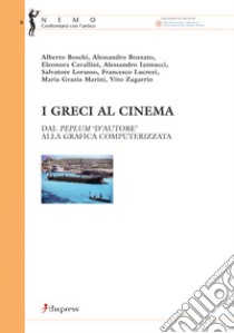 I greci al cinema. Dal peplum «d'autore» alla grafica computerizzata libro