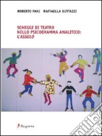 Schegge di teatro nello psicodramma analitico. L'assolo libro di Pani Roberto - Buttazzi Raffaella