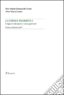 La chiave smarrita. Vol. 1: Il signore dei pani e i suoi guerrieri libro di Giusteschi Conti Pier Maria