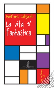 La vita è fantastica libro di Calligarich Gianfranco