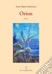 Orion. Nuova ediz. libro di Indelicato Anna Maria
