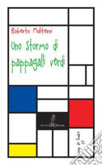 Uno stormo di pappagalli verdi. Nuova ediz. libro di Moliterni Roberto