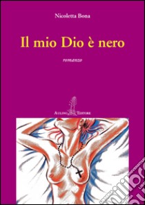 Il mio Dio è nero libro di Bona Nicoletta