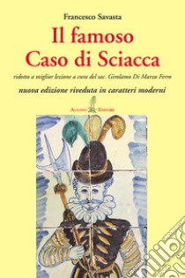 Il famoso Caso di Sciacca. Ridotto a miglior lezione a cura del sac. Girolamo Di Marzo Ferro libro di Savasta Francesco; Di Marzo Ferro G. (cur.)