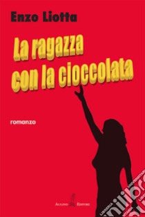 La ragazza con la cioccolata. Nuova ediz. libro di Liotta Enzo