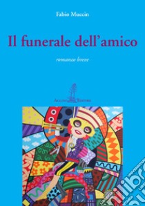 Il funerale dell'amico libro di Muccin Fabio