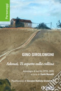 Adonai, ti aspetto sulla collina. Antologia di scritti (1978-2011) libro di Girolomoni Gino; Benetti D. (cur.)