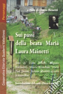 Sui passi della beata Maria Laura Mainetti. Con cartina itinerari libro di Benetti Dario; Bormolini Augusto; Branchini Mauro