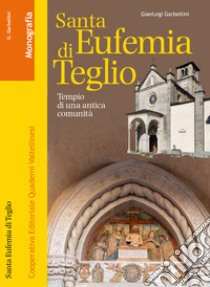 Santa Eufemia di Teglio. Tempio di un'antica comunità libro di Garbellini Gianluigi