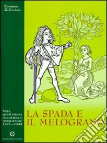 La spada e il melograno. Vita quotidiana al castello medievale (1271-1500) libro di Pillon L. (cur.)