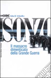 Isonzo. Il massacro dimenticato della grande guerra libro di Schindler John R.