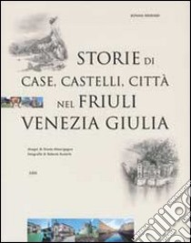 Storie di case, castelli, città nel Friuli Venezia Giulia libro di Degrassi Donata