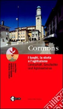 Cormòns. I luoghi, la storia e l'agriturismo-Landschaft, geschichte und agrotourism. Testo tedesco a fronte libro di Pillon Lucia