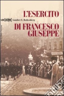 L'esercito di Francesco Giuseppe libro di Rothenberg Gunther E.