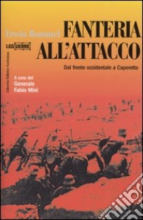 Fanteria all'attacco. Dal fronte occidentale a Caporetto libro di Rommel Erwin; Mini F. (cur.)