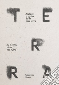 Terra. Andare e venire dalla mia Terra-Zi e vigní da la me tiára libro di Rosin Giuseppe