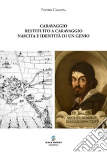 Caravaggio restituito a Caravaggio. Nascita e identità di un genio. Ediz. speciale libro di Caiazza Pietro